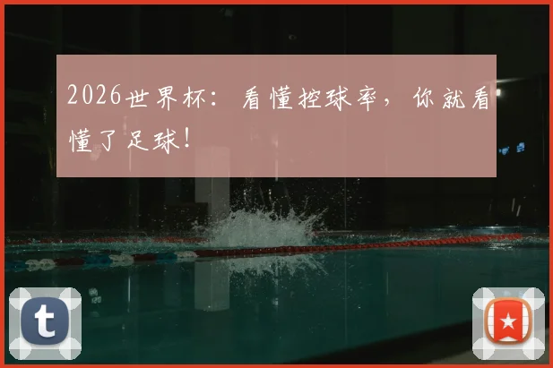 2026世界杯:看懂控球率,你就看懂了足球!