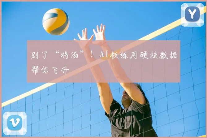 别了“鸡汤”!AI教练用硬核数据帮你飞升