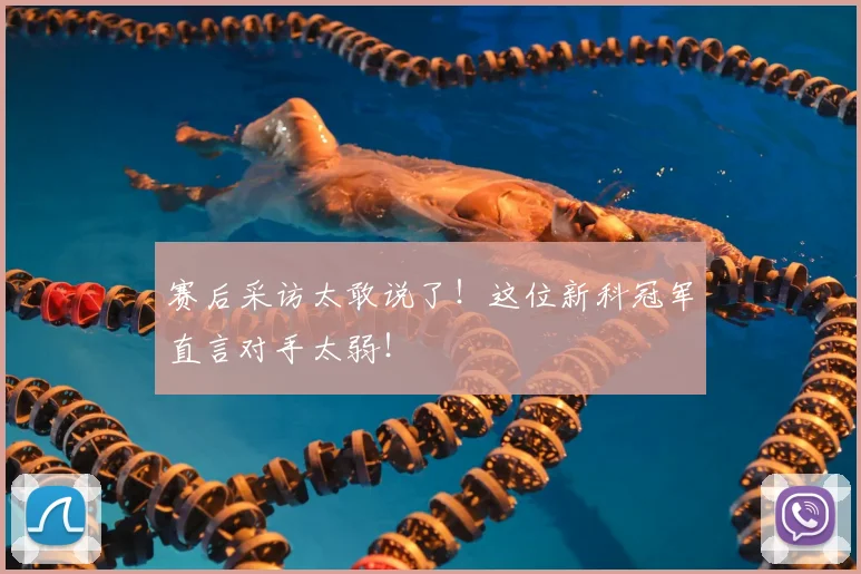 赛后采访太敢说了！这位新科冠军直言对手太弱！