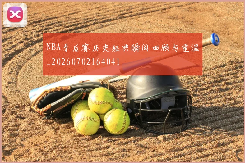 NBA季后赛历史经典瞬间回顾与重温_20260702164041