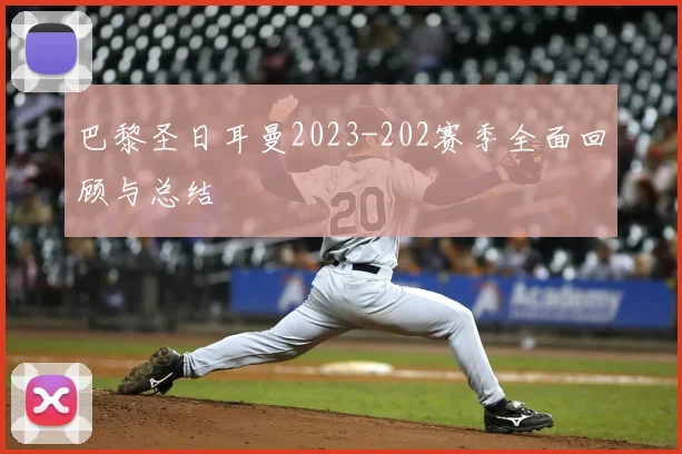巴黎圣日耳曼2023-202赛季全面回顾与总结