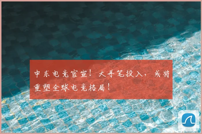 中东电竞官宣！大手笔投入，或将重塑全球电竞格局！