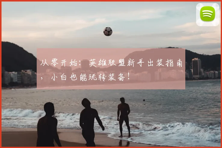 从零开始:英雄联盟新手出装指南,小白也能玩转装备!