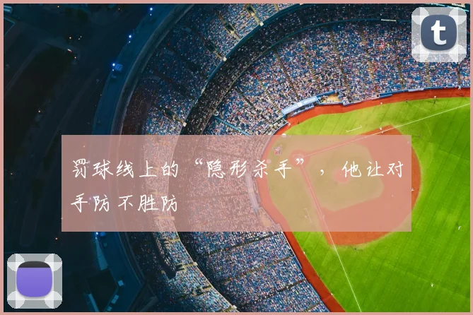 罚球线上的“隐形杀手”,他让对手防不胜防
